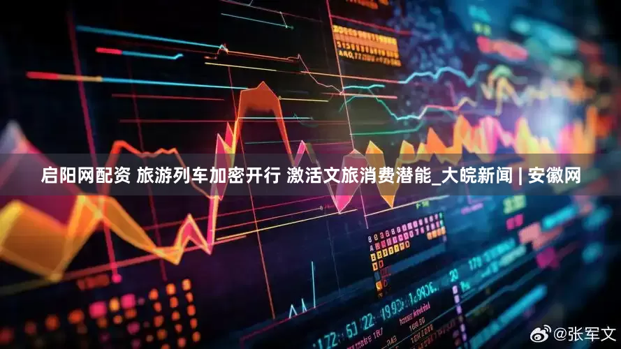启阳网配资 旅游列车加密开行 激活文旅消费潜能_大皖新闻 | 安徽网